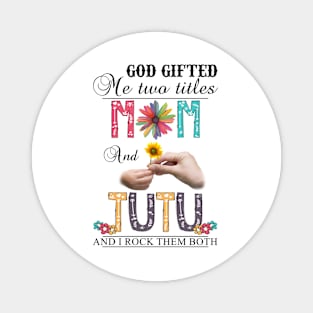 God Gifted Me Two Titles Mom And Tutu And I Rock Them Both Wildflowers Valentines Mothers Day Magnet